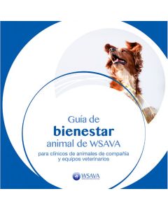 Guía de Bienestar Animal de WSAVA para Clínicos de Animales de Compañía y Equipos Veterinarios