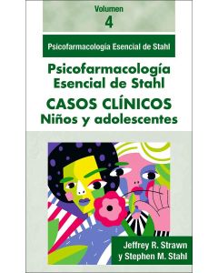 Stahl. Casos Clínicos Volumen 4 niños y adolescentes. Psicofarmacología Esencial