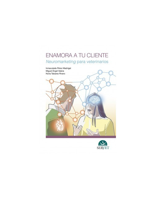 Enamora A Tu Cliente. Neuromarketing Para Veterinarios