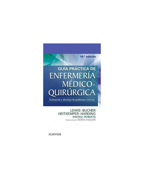 Guía Práctica De Enfermería Médico-Quirúrgica. Evaluación Y Abordaje De Problemas Clínicos 10 Ed