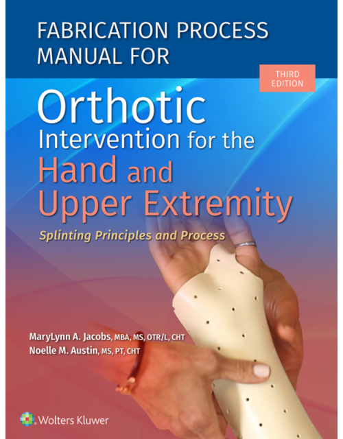 Fabrication Process Manual For Orthotic Intervention For The Hand And Upper Extremity.