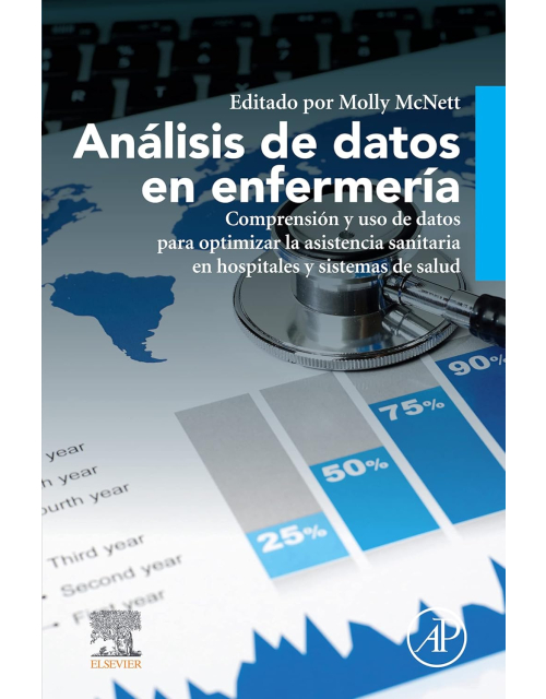 Análisis De Datos En Enfermería. Comprensión Y Uso De Datos Para Optimizar La Asistencia Sanitaria En Hospitales Y Sistemas De Salud