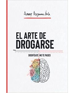 El Arte De Drogarse: Dosificate, No Te Pases (Edición Español)